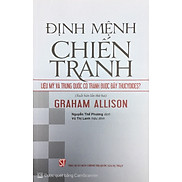 Định mệnh chiến tranh - Liệu Mỹ và Trung Quốc có tránh được bẫy Thucydides