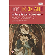 Giám Sát Và Trừng Phạt - Nguồn Gốc Nhà Tù - Michel Foucault