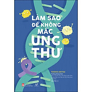 Làm Sao Để Không Mắc Ung Thư