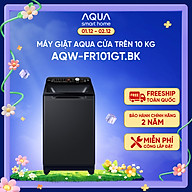 Máy giặt cửa trên Aqua 10kg AQW-FR101GT.BK - Hàng chính hãng - Chỉ giao HCM, Hà Nội, Đà Nẵng, Hải Phòng, Bình Dương, Đồng Nai, Cần Thơ