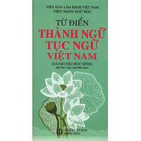 Từ Điển Thành Ngữ Tục Ngữ Việt Nam (Dành Cho Học Sinh)