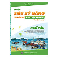 Luyện Siêu Kỹ Năng – Chuyên Đề Nghị Luận Văn Học (Môn Ngữ Văn)