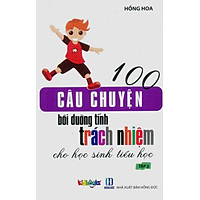 100 Câu Chuyện Bồi Dưỡng Tính Trách Nhiệm Cho Học Sinh Tiểu Học – Tập 2
