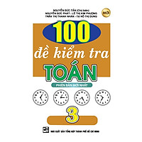 100 Đề Kiểm Tra Toán Lớp 3 (Tái Bản)