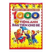 1000 Từ Tiếng Anh Đầu Tiên Cho Bé (Tái Bản)