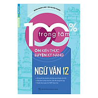 100% Trọng Tâm Ôn Kiến Thức – Luyện Kỹ Năng Ngữ Văn 12