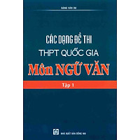 Các Dạng Đề Thi THPT Quốc Gia Môn Ngữ Văn (Tập 1)