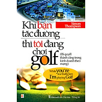 Khi Bạn Tắc Đường Thì Tôi Đang Chơi Golf  (Tái Bản)