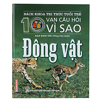 Bách Khoa Tri Thức Tuổi Trẻ – Mười Vạn Câu Hỏi Vì Sao – Động Vật