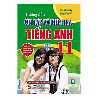 Hướng Dẫn Ôn Tập Và Kiểm Tra Tiếng Anh Lớp 11 – Tập 1