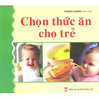 Chọn Thức Ăn Cho Trẻ (Tái Bản)