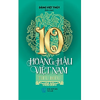 10 Vị Hoàng Hậu Việt Nam Tiểu Biểu