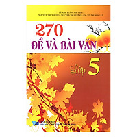 270 Đề Và Bài Văn Lớp 5 (Tái Bản )