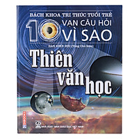 Bách Khoa Tri Thức Tuổi Trẻ – Mười Vạn Câu Hỏi Vì Sao -Thiên Văn Học