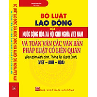 Bộ Luật Lao Động Của Nước Cộng Hòa Xã Hội Chủ Nghĩa Việt Nam Và Toàn Văn Các Văn Bản Pháp Luật Có Liên Quan (Bao Gồm Nghị Định, Thông Tư, Quyết Định) (Việt – Anh – Hoa)