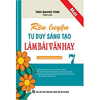 Rèn Luyện Tư Duy Sáng Tạo Làm Bài Văn Hay Lớp 7 (Tái Bản)