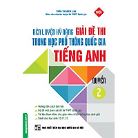 Rèn Luyện Kỹ Năng Giải Đề Thi Trung Học Phổ Thông Quốc Gia Tiếng Anh (Quyển 2)