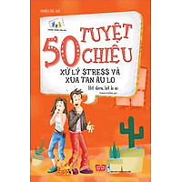 50 Tuyệt Chiêu Xử Lý Stress Và Xua Tan Âu Lo – Hết Stress, Hết Âu Lo