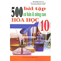 500 Bài Tập Cơ Bản Và Nâng Cao Hóa Học Lớp 10 (Tái Bản 2016)