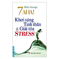 7 Aha! Khơi Sáng Tinh Thần & Giải Tỏa Stress (Tái Bản 2017)