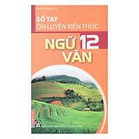 Sổ Tay Ôn Luyện Kiến Thức Ngữ Văn 12