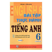 Bài Tập Thực Hành Tiếng Anh 6 – Có Đáp Án (Tái Bản)