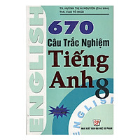 670 Câu Trắc Nghiệm Tiếng Anh 8 (Tái Bản)