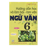 Hướng Dẫn Học Và Làm Bài Làm Văn Ngữ Văn 6 – Tập 1 (Tái Bản)