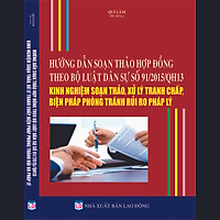 Hướng Dẫn Soạn Thảo Hợp Đồng Theo Bộ Luật Dân Sự Số 91/2015/QH13 – Kinh Nghiệm Soạn Thảo, Xử Lý Tranh Chấp, Biện Pháp Phòng Tránh Rủi Ro Pháp Lý