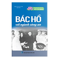 Học Tập Và Làm Theo Tấm Gương Đạo Đức Hồ Chí Minh: Bác Hồ Với Ngành Công An