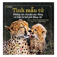 Cuốn Sách Về Tình Yêu Thương – Tình Mẫu Tử: Những Câu Chuyện Xúc Động Có Thật Từ Thế Giới Động Vật [Tái Bản 2017]