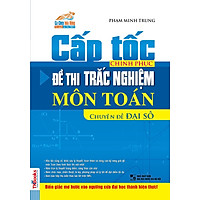 Cấp Tốc Chinh Phục Đề Thi Trắc Nghiệm Môn Toán – Chuyên Đề Đại Số