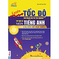 Luyện Tốc Độ Giải Nhanh Bài Thi Trắc Nghiệm THPT Quốc Gia Môn Tiếng Anh - Chuyên Đề Đọc Hiểu