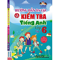 Hướng Dẫn Ôn Tập Và Kiểm Tra Tiếng Anh Lớp 6 - Tập 1