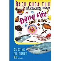 Bách Khoa Thư Kỳ Diệu Cho Trẻ Em – Động Vật Dưới Nước (Lứa Tuổi 7 – 14)