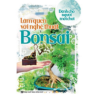 Làm Quen Với Nghệ Thuật Bonsai – Dành Cho Người Mới Chơi