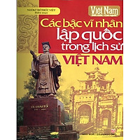Các Bậc Vĩ Nhân Lập Quốc Trong Lịch Sử Việt Nam