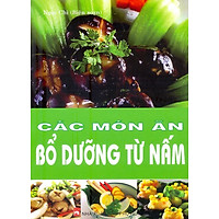 Các Món Ăn Bổ Dưỡng Từ Nấm (Tái Bản)