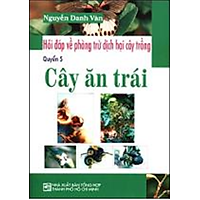 Hỏi Đáp Về Phòng Trừ Dịch Hại Cây Trồng – Cây Ăn Trái (Quyển 5)