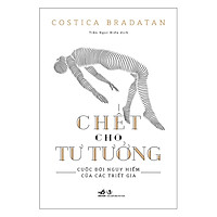 Chết Cho Tư Tưởng – Cuộc ĐờI Nguy Hiểm Của Các Triết Gia