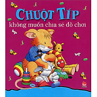 Chuột Típ Không Muốn Chia Sẻ Đồ Chơi (Tái Bản 2014)