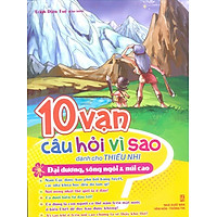 10 Vạn Câu Hỏi Vì Sao – Đại Dương, Sông Ngòi Và Núi Cao