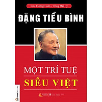 Đặng Tiểu Bình Một Trí Tuệ Siêu Việt