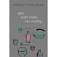 Gạo, Nước Mắm, Rau Muống… Câu Chuyện Ẩm Thực Việt