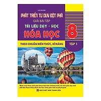 Phát Triển Tư Duy Đột Phá Giải Bài Tập Hóa Học 8 - Tập 1 (Tài Liệu Dạy - Học Theo Chuẩn Kiến Thức, Kĩ Năng)