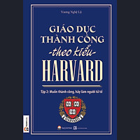 Giáo Dục Thành Công Theo Kiểu Harvard - Tập 2
