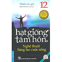 Hạt Giống Tâm Hồn – Tập 12: Nghệ Thuật Sáng Tạo Cuộc Sống (Tái Bản 2016)