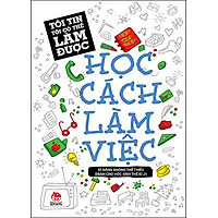 Tôi Tin Tôi Có Thể Làm Được – Học Cách Làm Việc