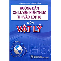 Hướng Dẫn Ôn Luyện Kiến Thức Thi Vào Lớp 10 Môn Vật Lý (Tái Bản)