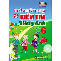 Hướng Dẫn Ôn Tập Và Kiểm Tra Tiếng Anh Lớp 6 – Tập 2